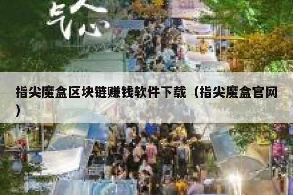 指尖魔盒区块链赚钱软件下载（指尖魔盒官网）-第1张图片-欧意下载