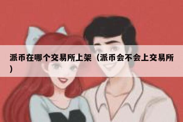 派币在哪个交易平台上架(派币会不会上交易平台)-第1张图片-腾赚网 派币在哪个交易平台上架(派币会不会上交易平台)-第1张图片-腾赚网