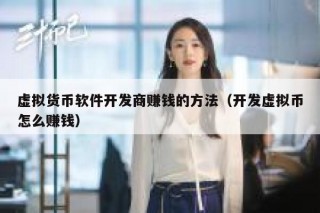 虚拟货币软件开发商赚钱的方法（开发虚拟币怎么赚钱）