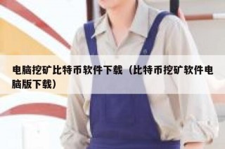 电脑挖矿比特币软件下载（比特币挖矿软件电脑版下载）