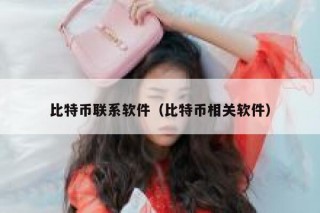 比特币联系软件（比特币相关软件）