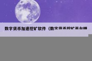 数字货币加速挖矿软件（数字货币挖矿平台赚钱方式）