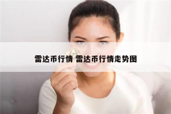 雷达币现在多少钱 雷达币现在什么情况-第1张图片-欧意下载