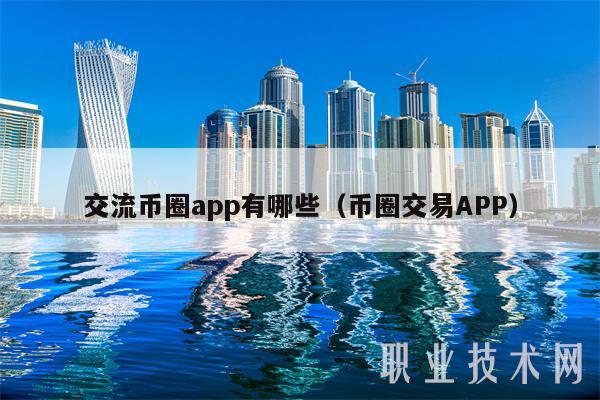 交流币圈app有哪些（币圈交易APP-第1张图片-欧意下载