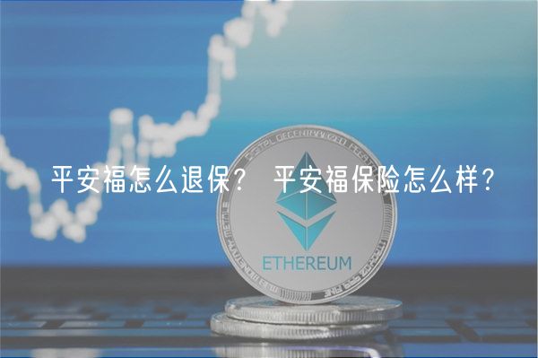 平安福怎么退保？ 平安福保险怎么样？-第1张图片-欧意下载