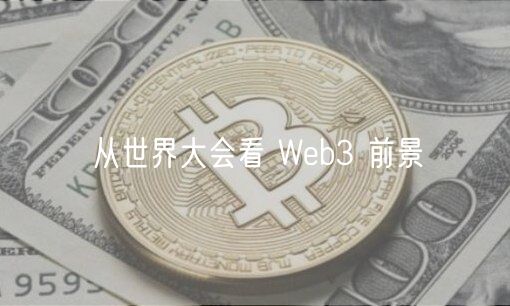 从世界大会看 Web3 前景-第1张图片-欧意下载