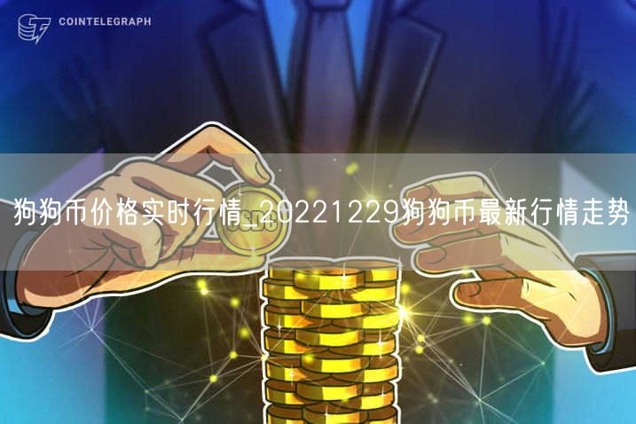 狗狗币价格实时行情_20221229狗狗币最新行情走势-第1张图片-欧意下载