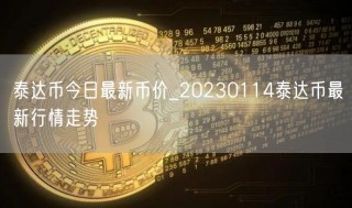 泰达币今日最新币价_20230114泰达币最新行情走势