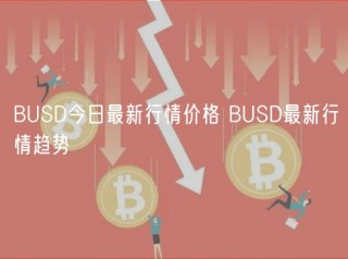 BUSD今日最新行情价格 BUSD最新行情趋势