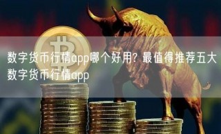 数字货币行情app哪个好用? 最值得推荐五大数字货币行情app