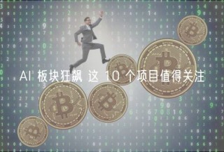 AI 板块狂飙 这 10 个项目值得关注