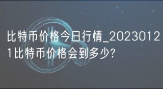 比特币价格今日行情_20230121比特币价格会到多少?