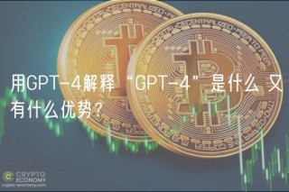 用GPT-4解释“GPT-4”是什么 又有什么优势？