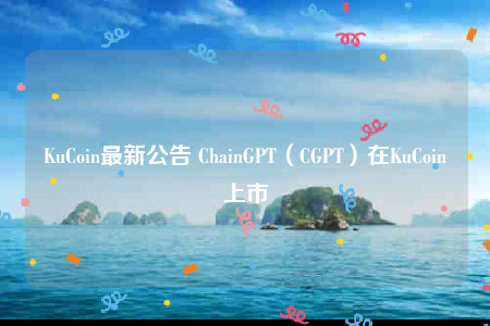 KuCoin最新公告 ChainGPT（CGPT）在KuCoin上市-第1张图片-欧意下载