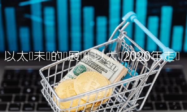 以太币未来的发展趋势 以太币2020年走势-第1张图片-欧意下载