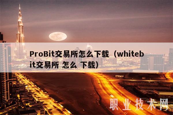 ProBit交易平台怎么下载（whitbit交易平台 怎么 下载-第1张图片-欧意下载