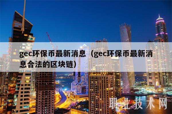 gc环保币最新消息(gc环保币最新消息合法的区块链-第1张图片-欧意下载 gc环保币最新消息(gc环保币最新消息合法的区块链-第1张图片-欧意下载