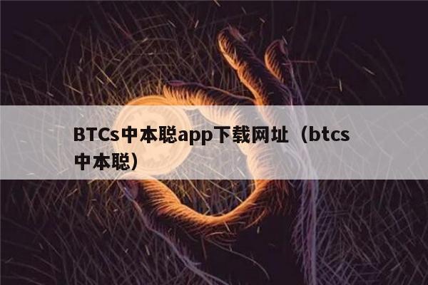 BTCs中本聪app下载网址（btcs 中本聪）-第1张图片-欧意易易下载