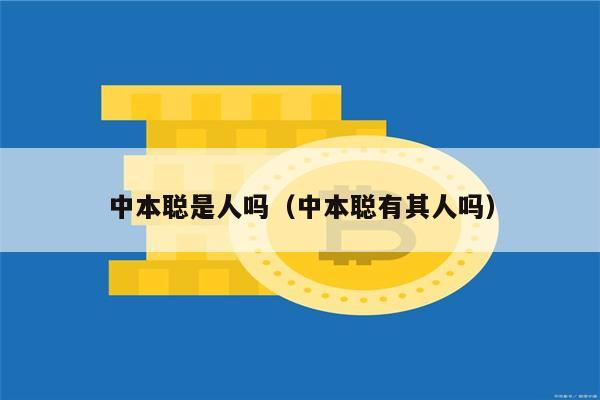 中本聪是人吗（中本聪有其人吗）-第1张图片-欧意易易下载