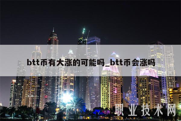 btt币有大涨的可能吗_btt币会涨吗-第1张图片-欧意易易下载