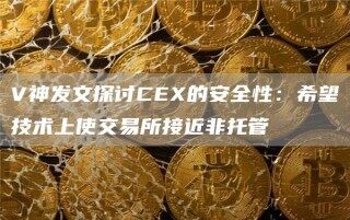 V神发文探讨C的安全性：希望技术上使交易所接近非托管