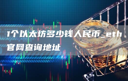 1个以太坊多少钱人民币_eth官网查询地址