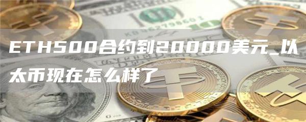 ETH500合约到20000美元_以太币现在怎么样了