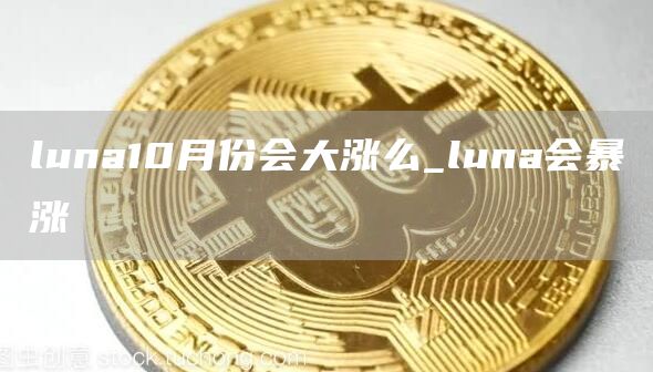 luna10月份会大涨么_luna会暴涨
