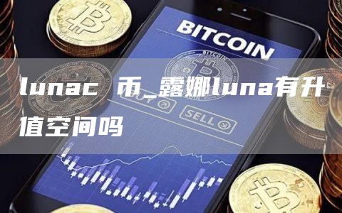 lunac 币_露娜luna有升值空间吗