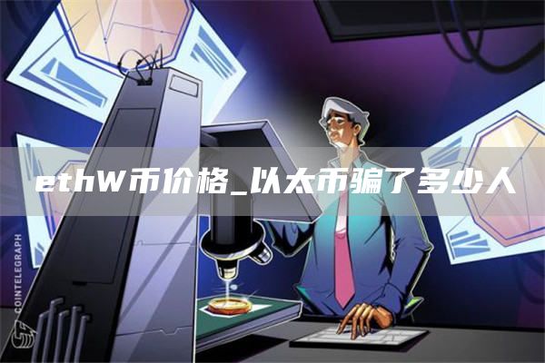 ethW币价格_以太币骗了多少人