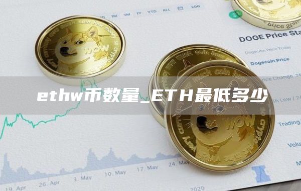 ethw币数量_ETH最低多少