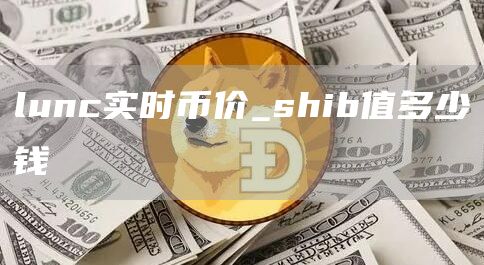 lunc实时币价_shib值多少钱