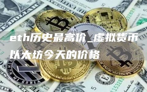 eth历史最高价_虚拟货币以太坊今天的价格