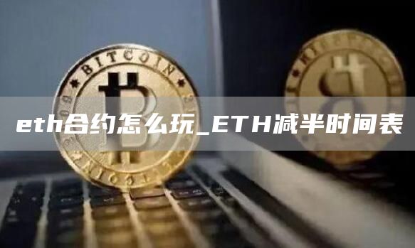 eth合约怎么玩_ETH减半时间表