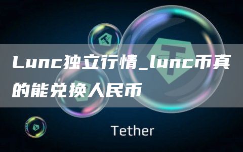 Lunc独立行情_lunc币真的能兑换人民币