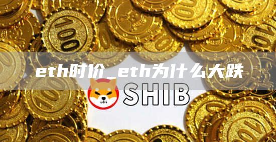 eth时价_eth为什么大跌