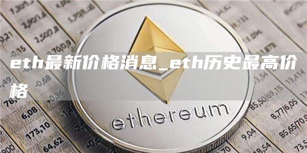 eth最新价格消息_eth历史最高价格