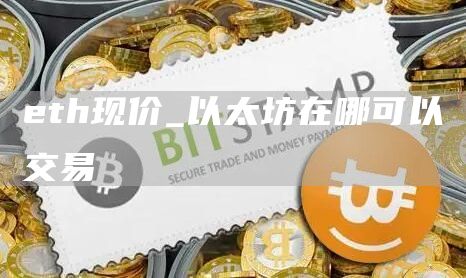 eth现价_以太坊在哪可以交易