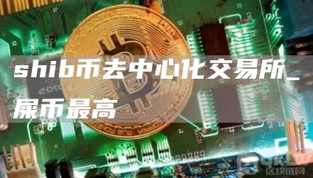shib币去中心化交易所_屎币最高