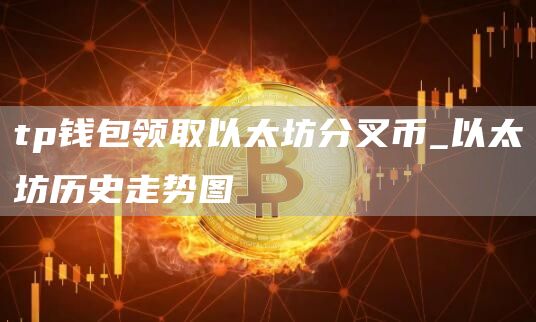tp钱包领取以太坊分叉币_以太坊历史走势图