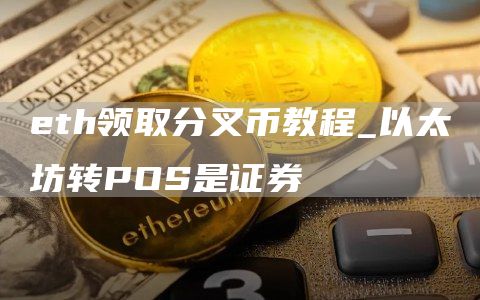 eth领取分叉币教程_以太坊转POS是证券