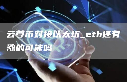 云尊币对接以太坊_eth还有涨的可能吗