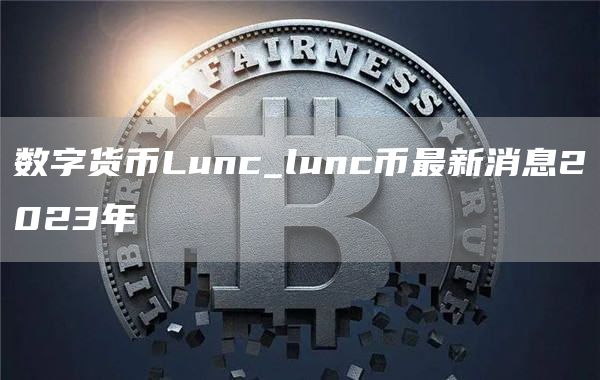 数字货币Lunc_lunc币最新消息2023年