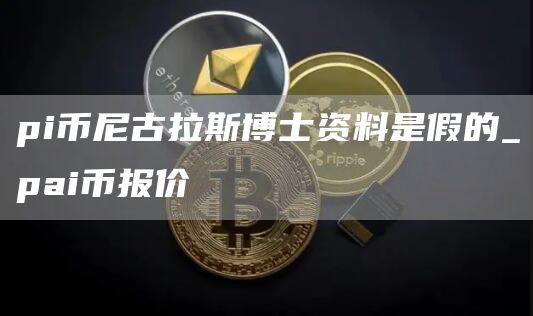 pi币尼古拉斯博士资料是假的_pai币报价
