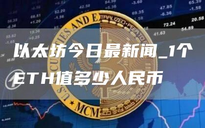 以太坊今日最新闻_1个ETH值多少人民币