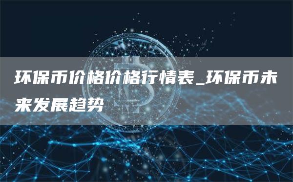 环保币价格价格行情表_环保币未来发展趋势