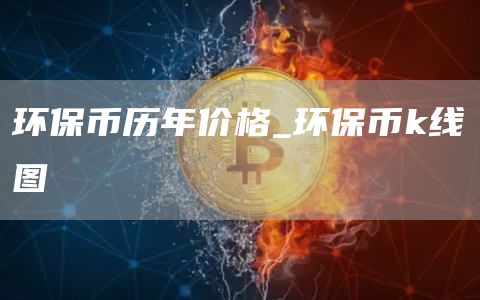 环保币历年价格_环保币k线图
