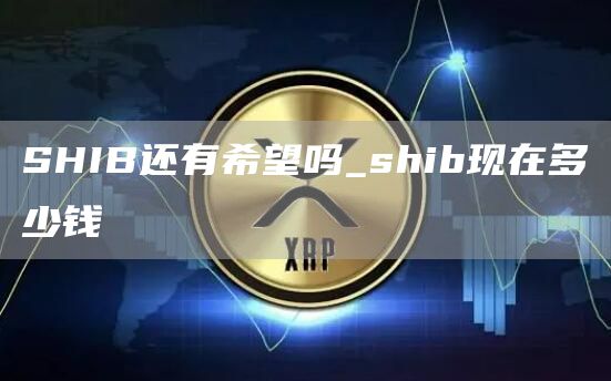 SHIB还有希望吗_shib现在多少钱
