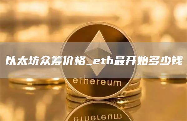 以太坊众筹价格_eth最开始多少钱