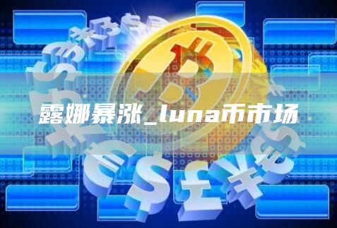 露娜暴涨_luna币市场